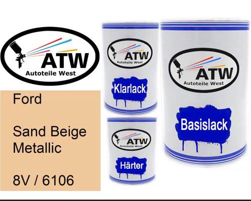 Ford, Sand Beige Metallic, 8V / 6106: 500ml Lackdose + 500ml Klarlack + 250ml Härter - Set, von ATW Autoteile West.